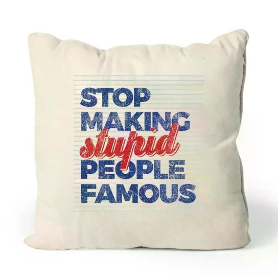 Almofada Stop Making Stupid People Famous