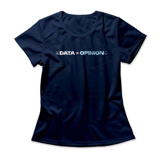 Camiseta Feminina Data Is Greater Than Opinion