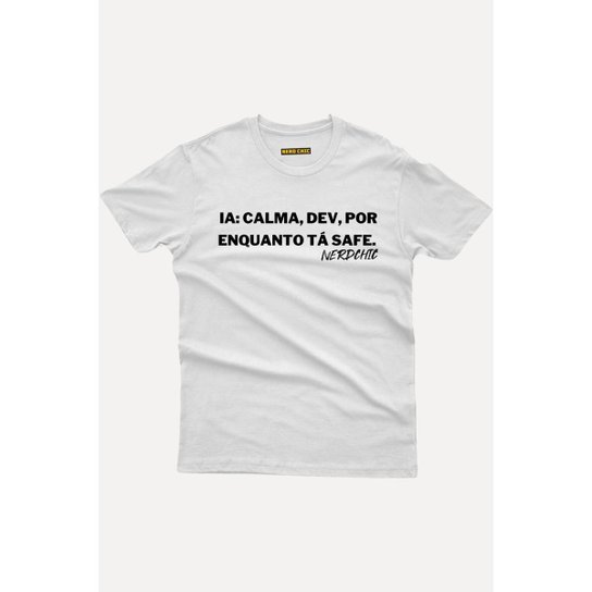 Camiseta Nerd Chic Geek IA:Calma Dev, por enquanto tá SAFE