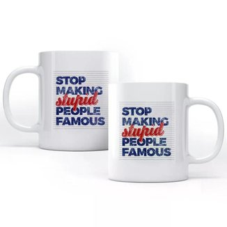 Caneca Stop Making Stupid People Famous