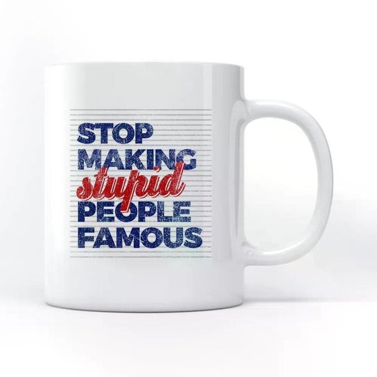 Caneca Stop Making Stupid People Famous