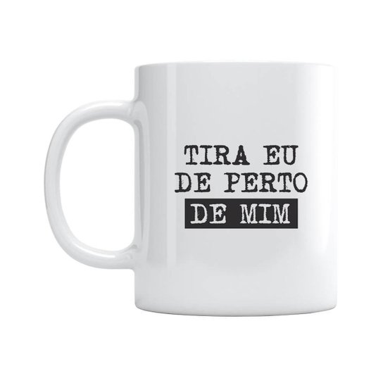 Caneca Tira Eu De Perto De Mim