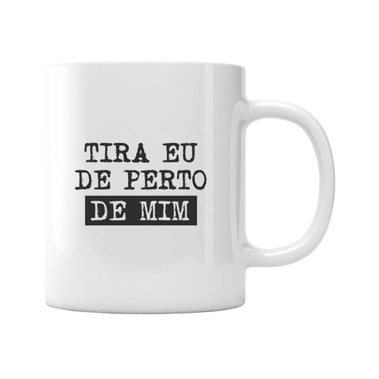 Caneca Tira Eu De Perto De Mim